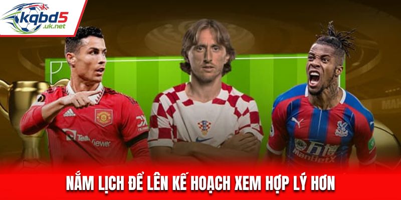 Nắm lịch để lên kế hoạch xem hợp lý hơn