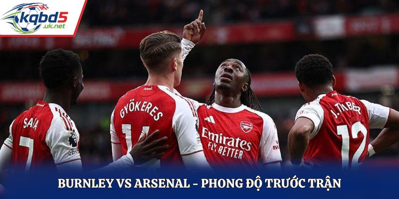 Soi kèo Burnley vs Arsenal - phân tích phong độ hai đội