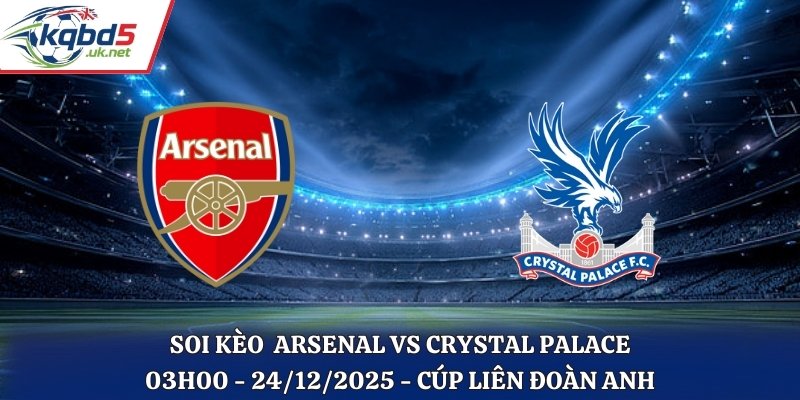 Soi Kèo Arsenal vs Crystal Palace - 03h00 24/12/2025 - Cúp Liên Đoàn Anh 