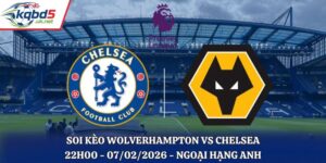 Soi Kèo Wolverhampton Vs Chelsea: 22h00 - 07/02/2026 - Ngoại Hạng Anh