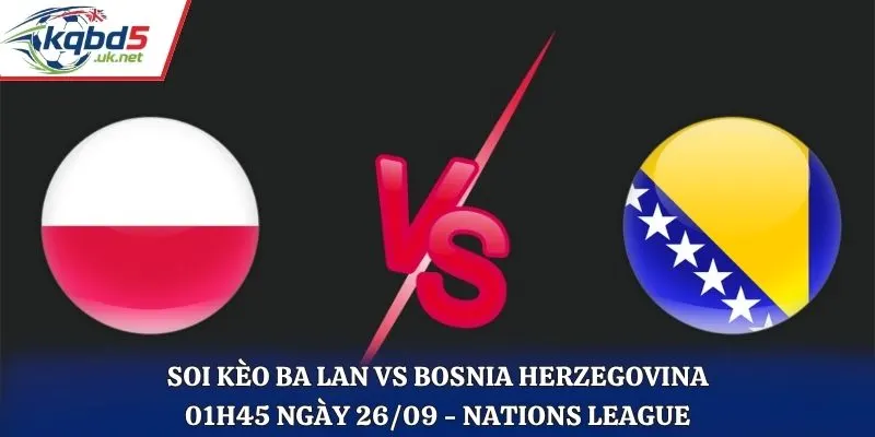 Soi Kèo Ba Lan Vs Bosnia Herzegovina Lúc 01H45 Ngày 26/09/2026 - Nations League