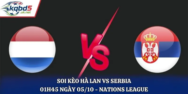 Soi Kèo Hà Lan Vs Serbia 01h45 Ngày 05/10/2026 – UEFA Nations League